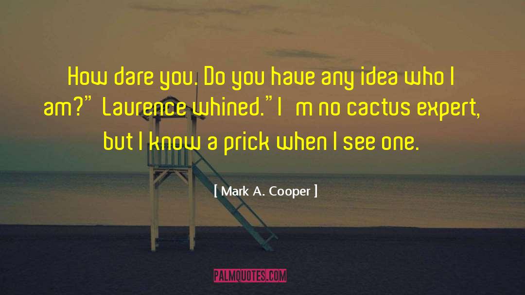 Mark A. Cooper Quotes: How dare you. Do you