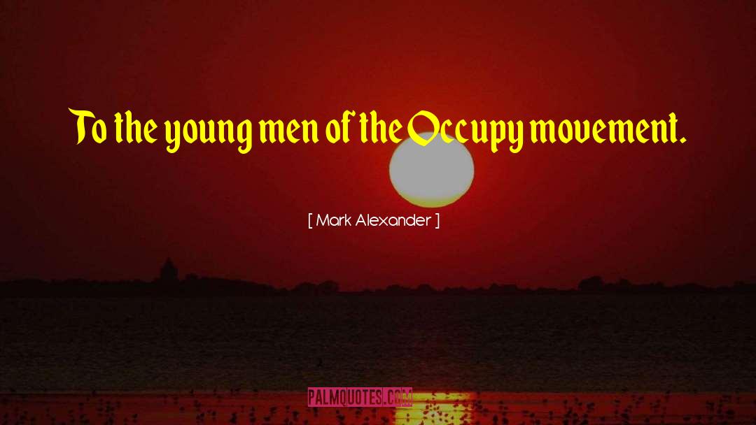 Mark Alexander Quotes: To the young men of