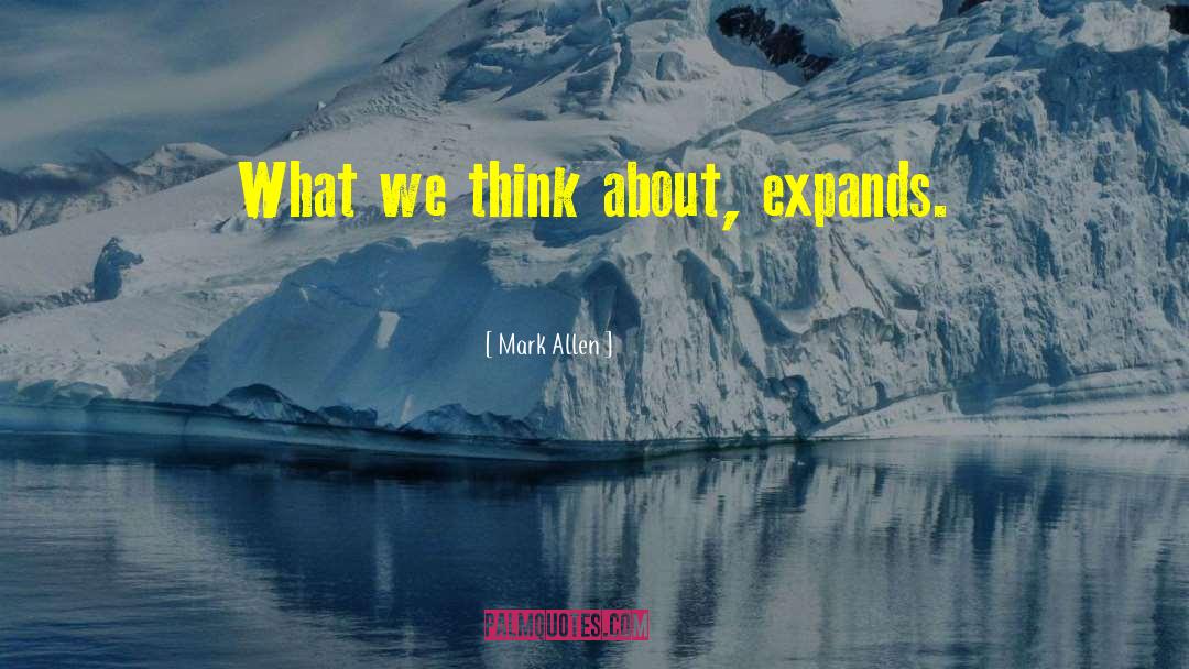 Mark Allen Quotes: What we think about, expands.