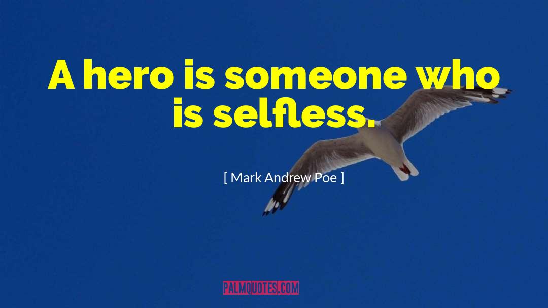 Mark Andrew Poe Quotes: A hero is someone who