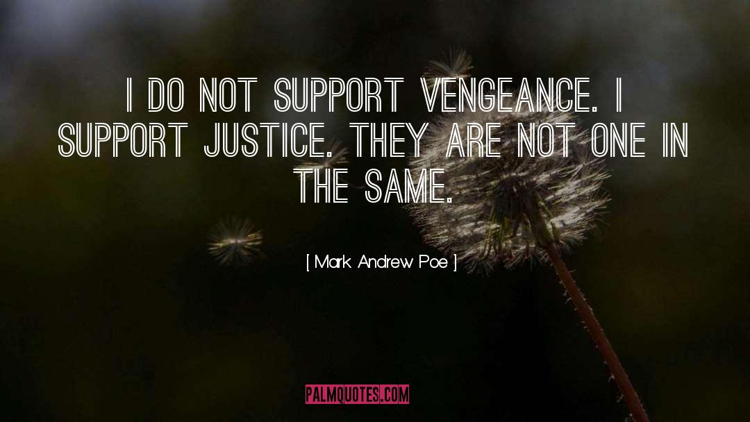 Mark Andrew Poe Quotes: I do not support vengeance.