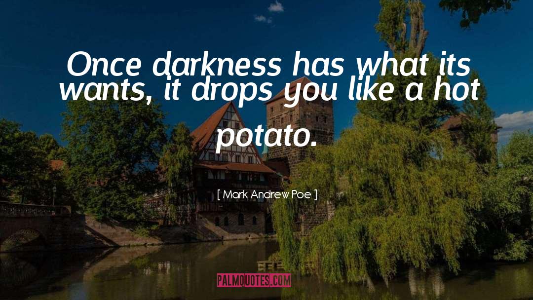 Mark Andrew Poe Quotes: Once darkness has what its