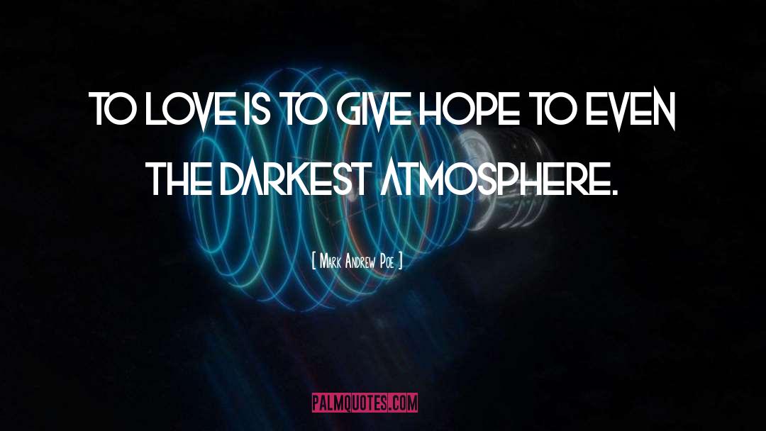 Mark Andrew Poe Quotes: To love is to give