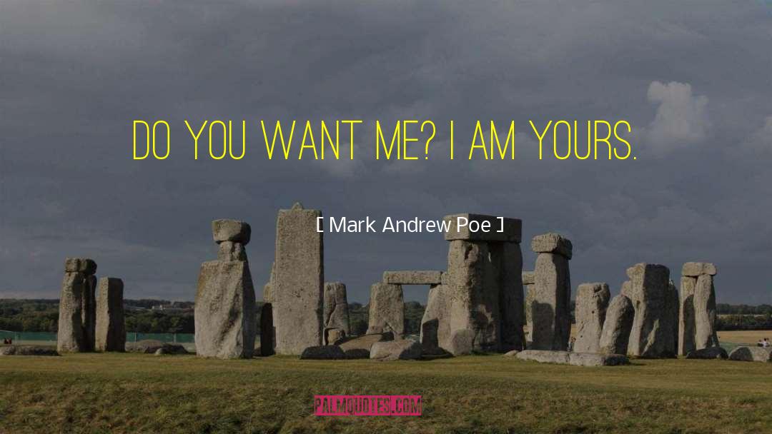 Mark Andrew Poe Quotes: Do you want me? I