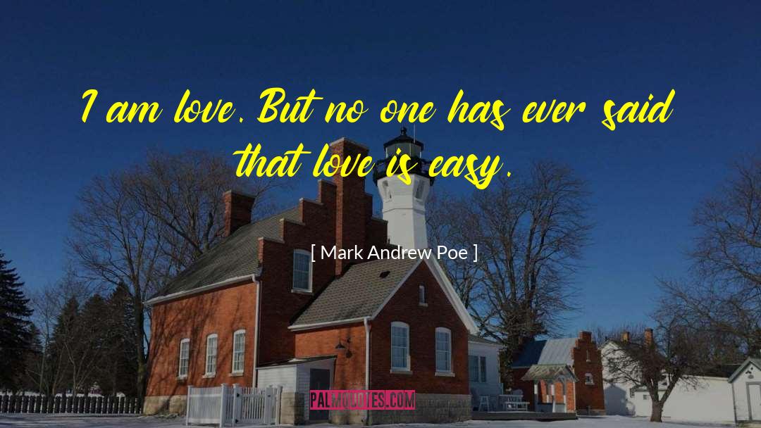 Mark Andrew Poe Quotes: I am love. But no