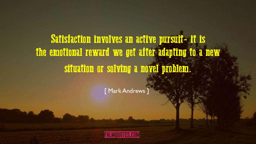 Mark Andrews Quotes: Satisfaction involves an active pursuit-