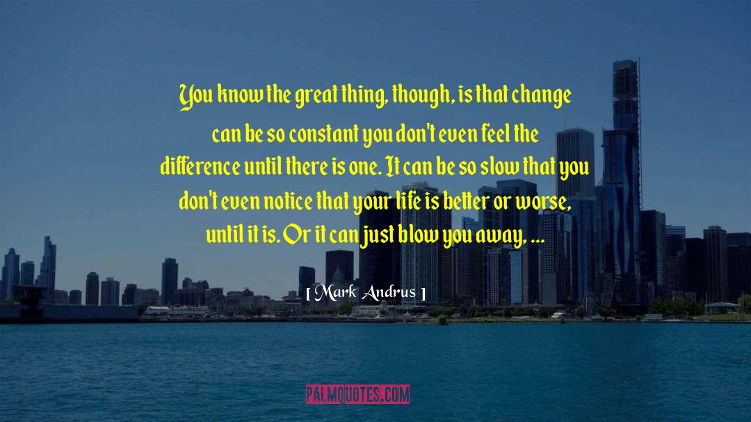 Mark Andrus Quotes: You know the great thing,