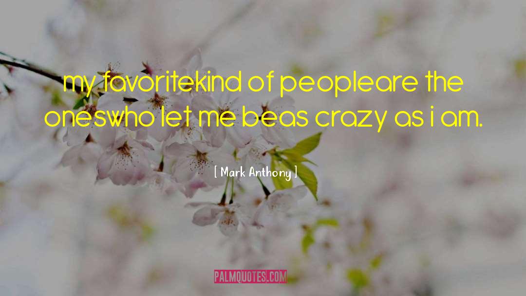 Mark Anthony Quotes: my favorite<br />kind of people<br