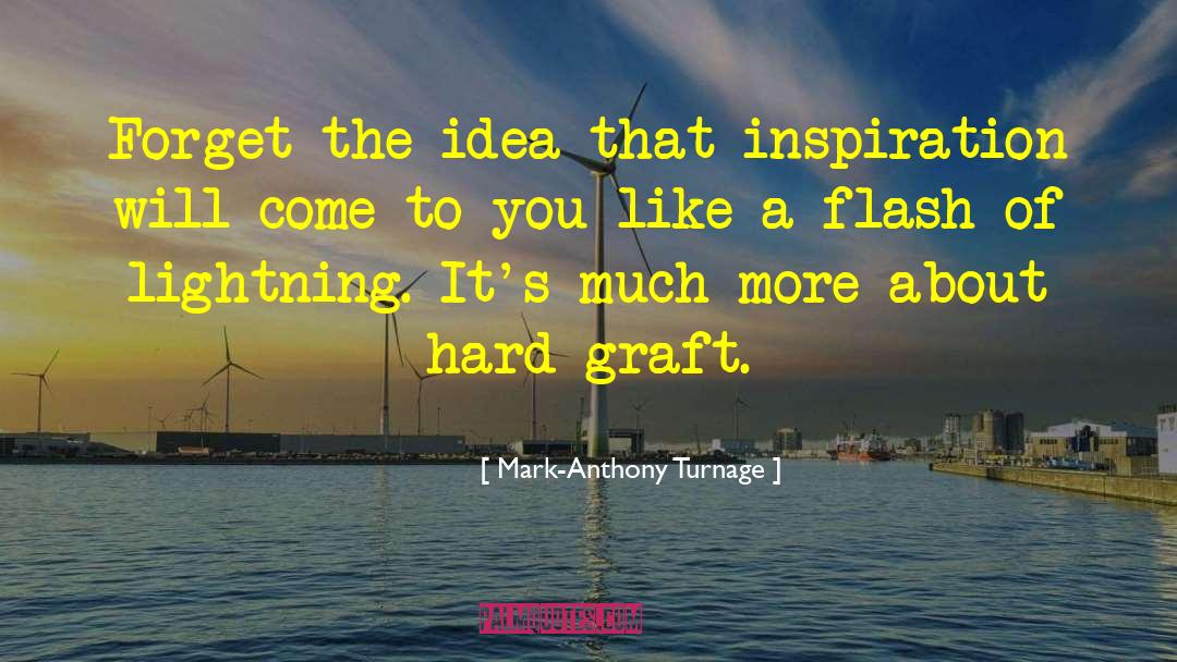 Mark-Anthony Turnage Quotes: Forget the idea that inspiration