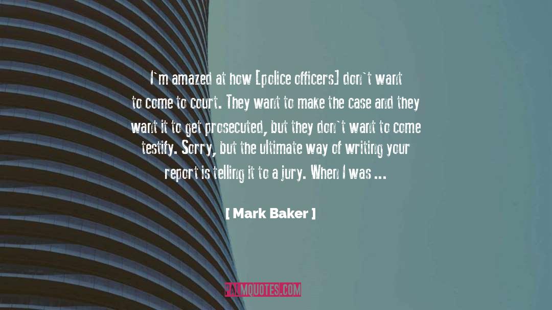 Mark Baker Quotes: I'm amazed at how [police