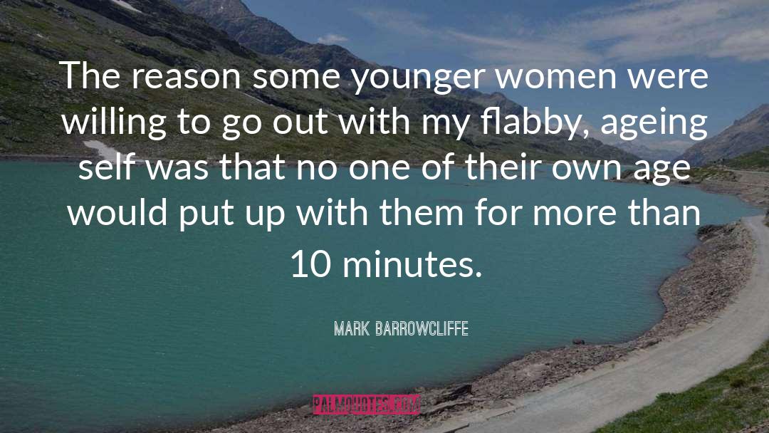 Mark Barrowcliffe Quotes: The reason some younger women