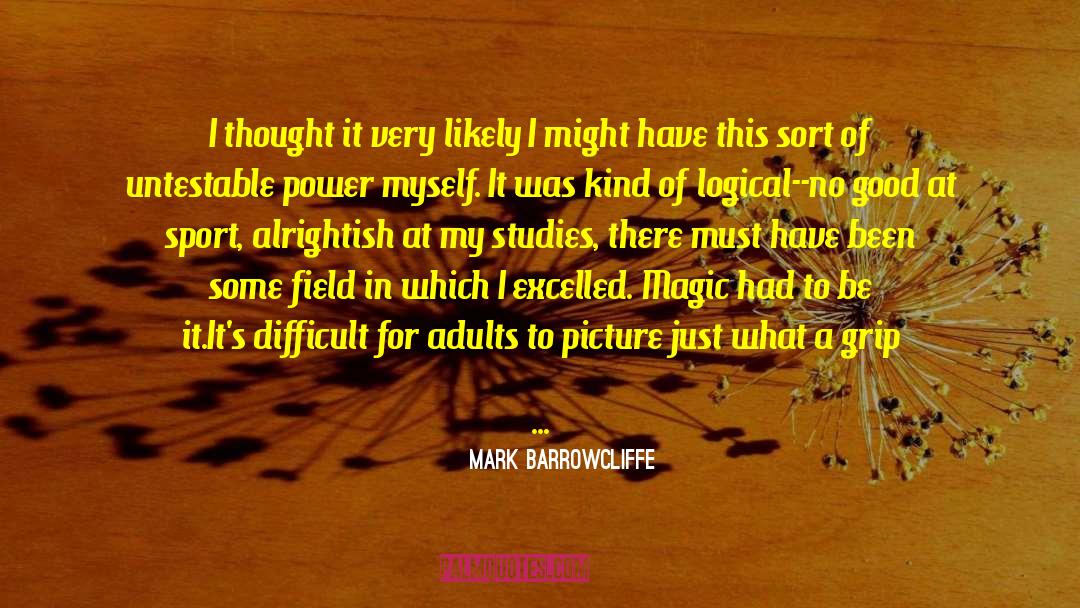 Mark Barrowcliffe Quotes: I thought it very likely