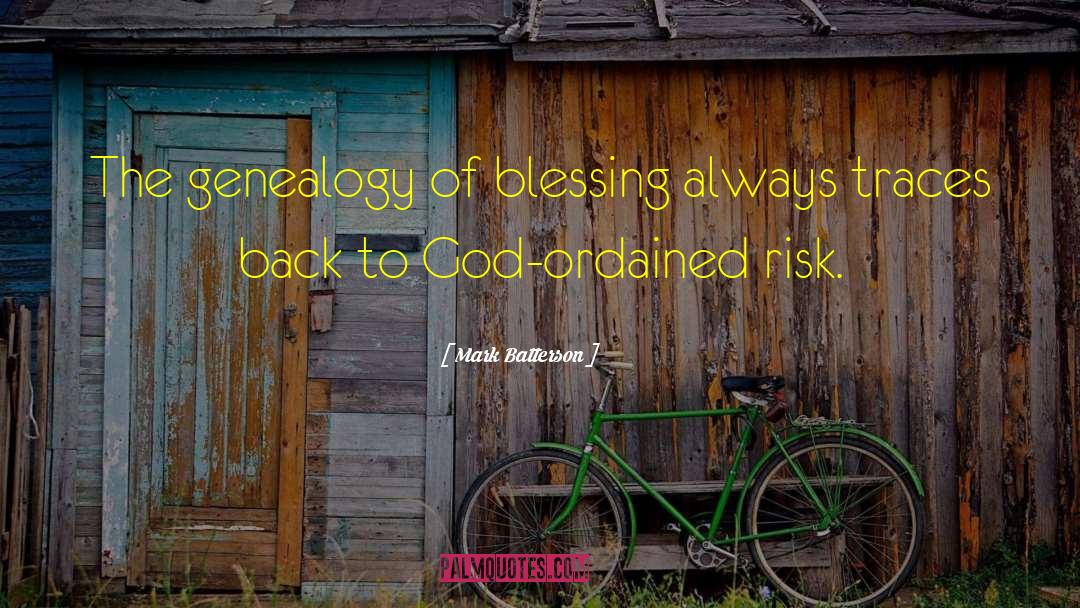 Mark Batterson Quotes: The genealogy of blessing always