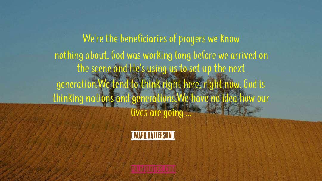 Mark Batterson Quotes: We're the beneficiaries of prayers