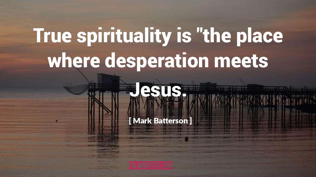 Mark Batterson Quotes: True spirituality is 