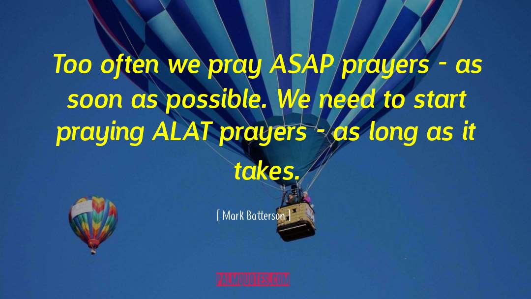 Mark Batterson Quotes: Too often we pray ASAP