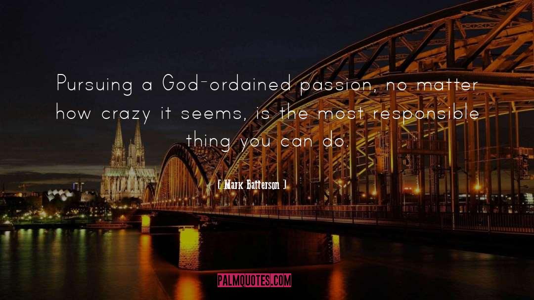 Mark Batterson Quotes: Pursuing a God-ordained passion, no