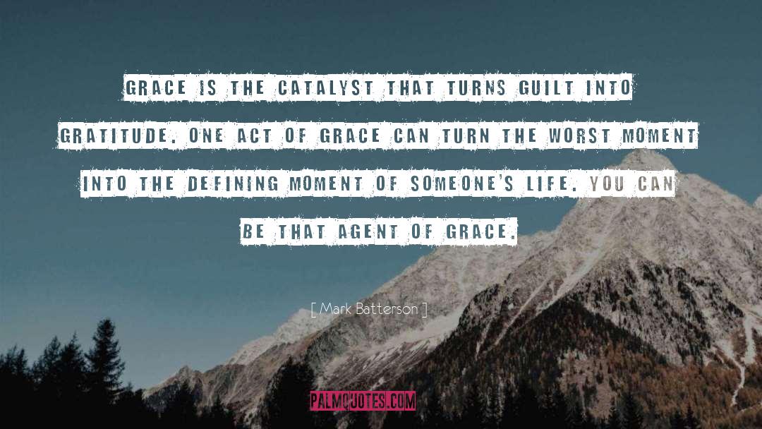 Mark Batterson Quotes: Grace is the catalyst that