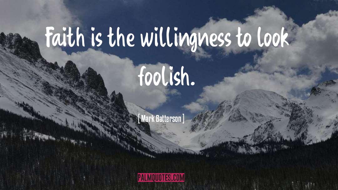 Mark Batterson Quotes: Faith is the willingness to