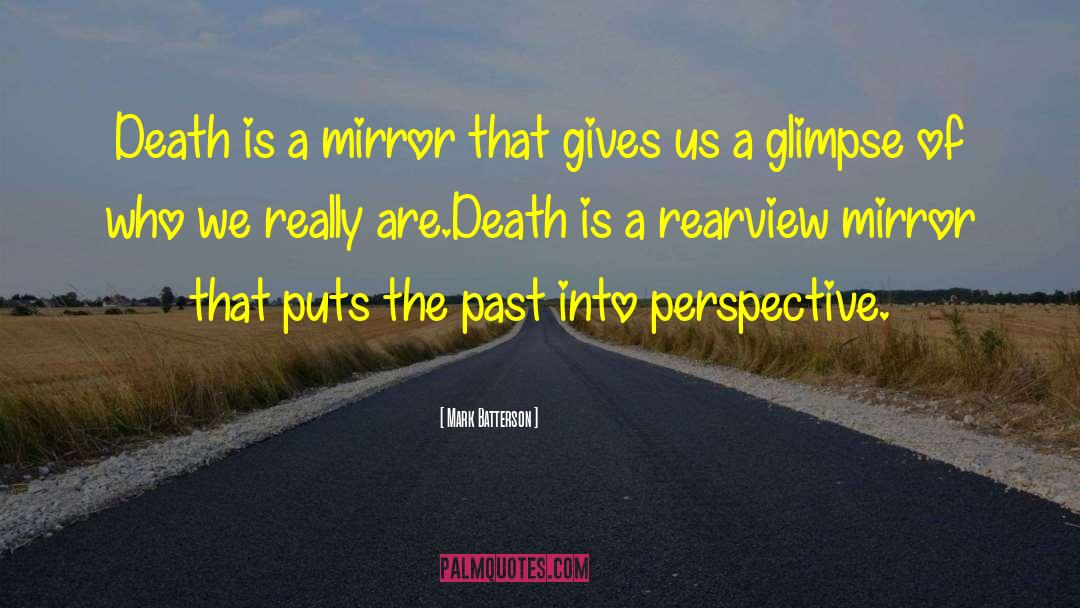 Mark Batterson Quotes: Death is a mirror that