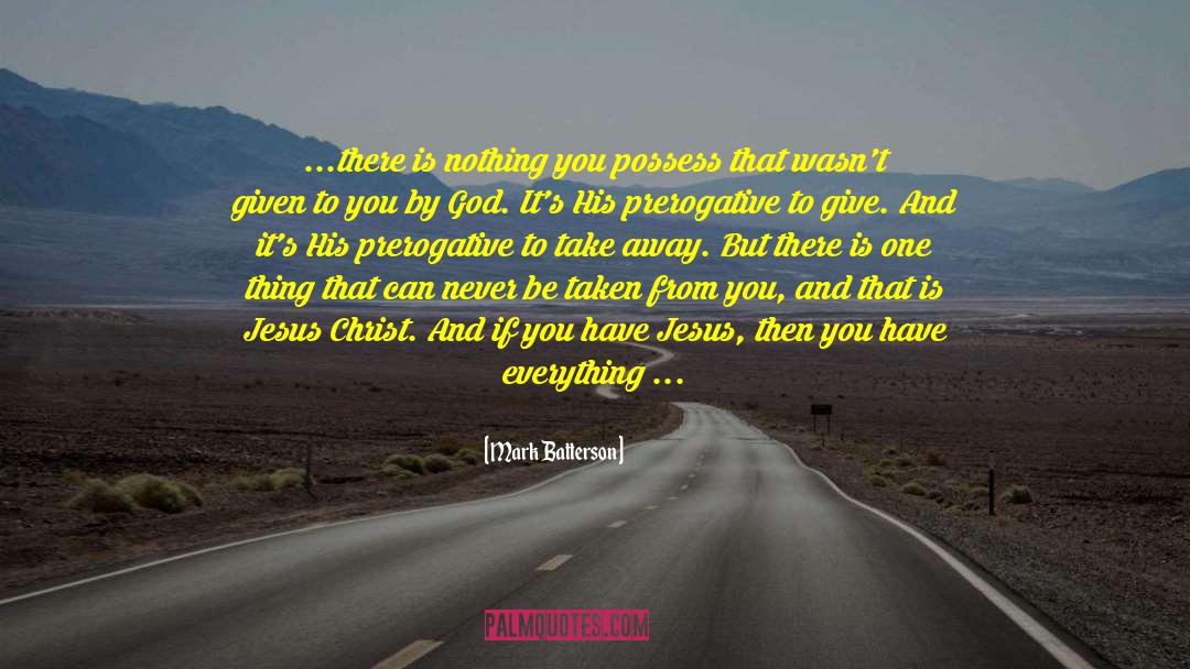 Mark Batterson Quotes: ...there is nothing you possess