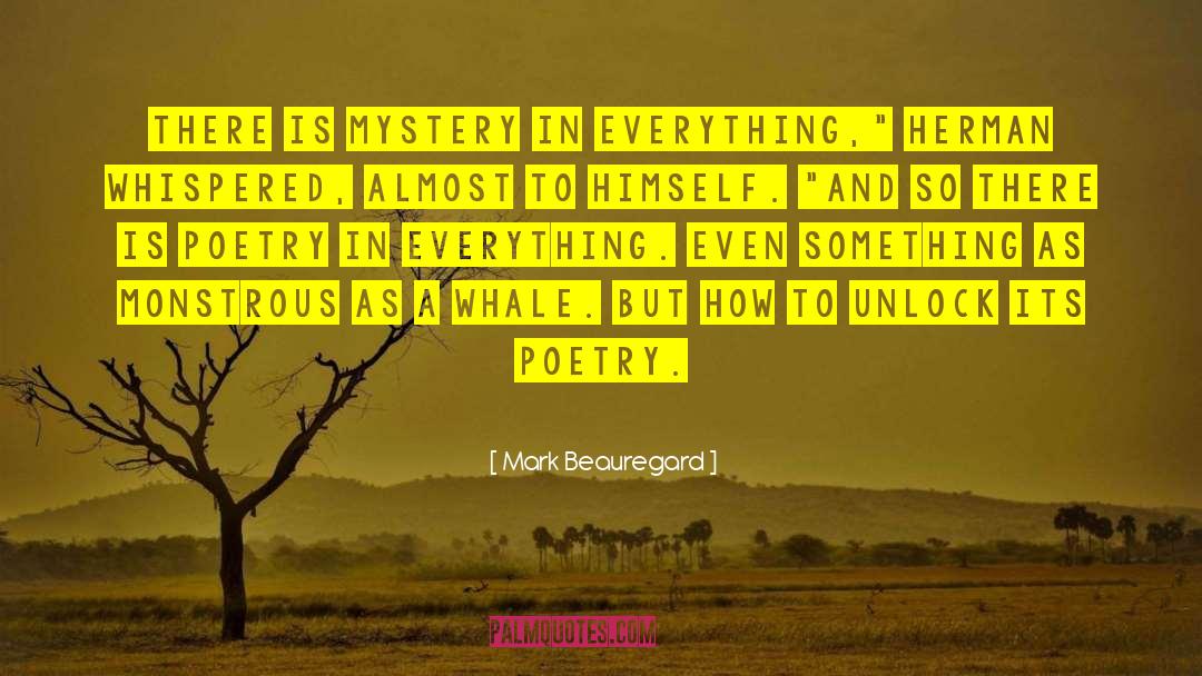 Mark Beauregard Quotes: There is mystery in everything,