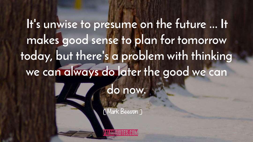 Mark Beeson Quotes: It's unwise to presume on