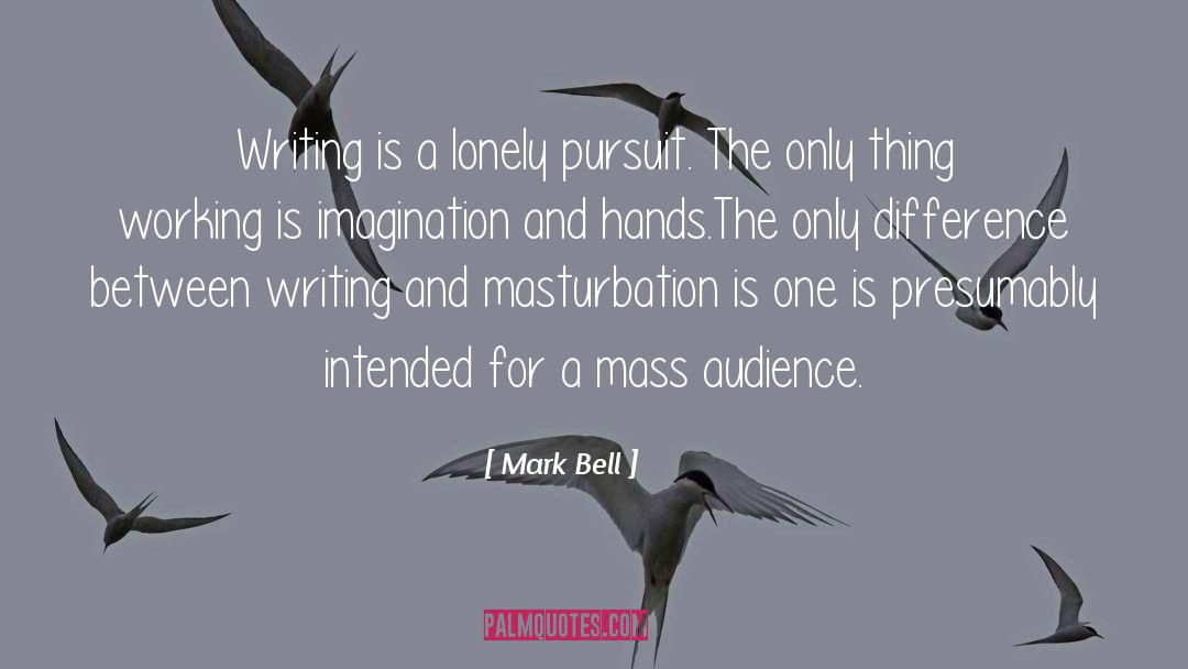 Mark Bell Quotes: Writing is a lonely pursuit.