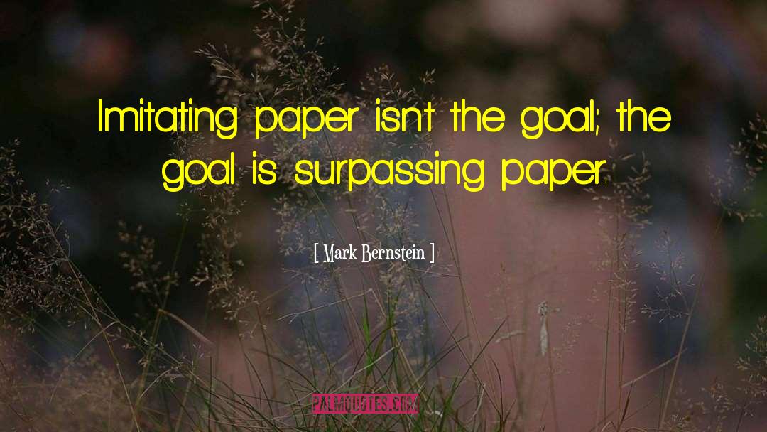 Mark Bernstein Quotes: Imitating paper isn't the goal;