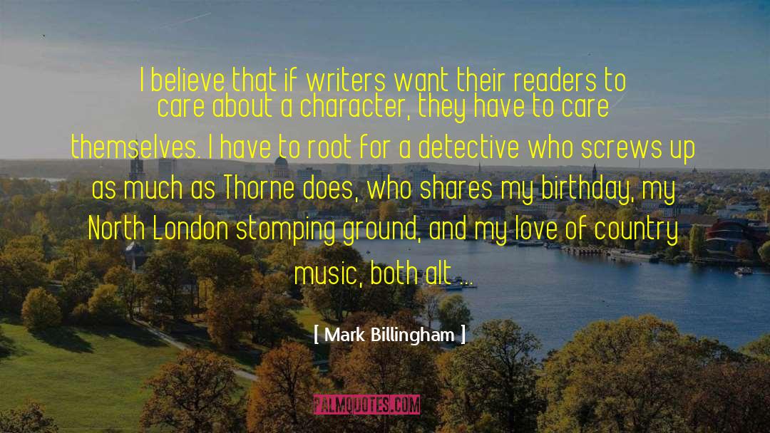 Mark Billingham Quotes: I believe that if writers