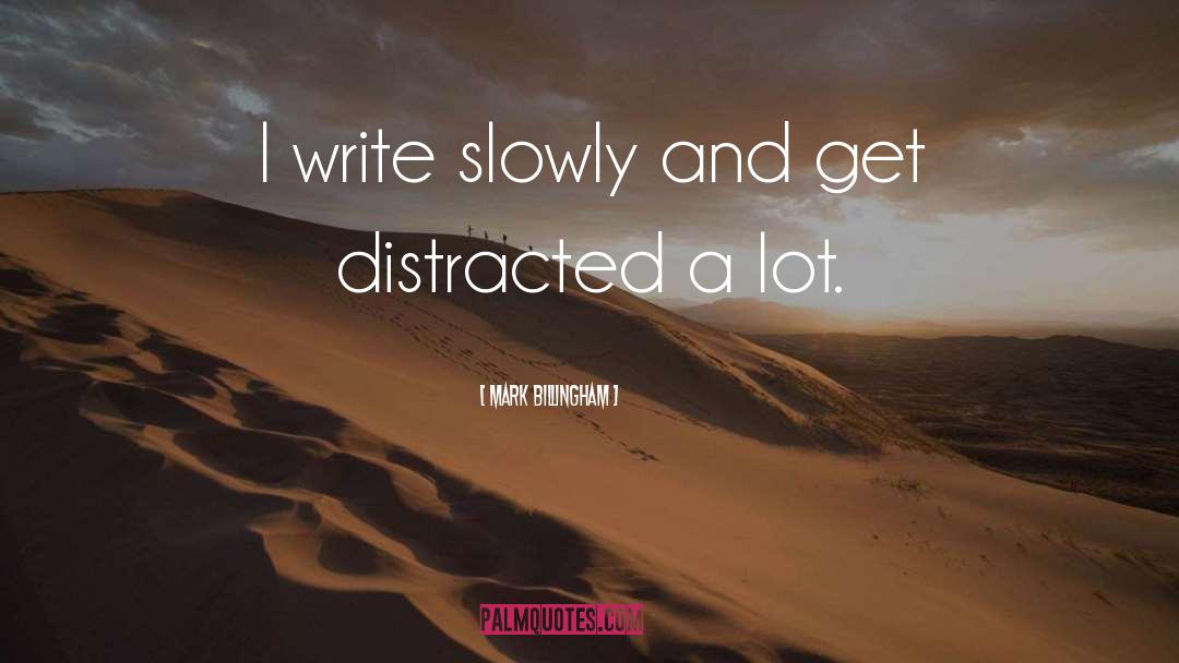 Mark Billingham Quotes: I write slowly and get