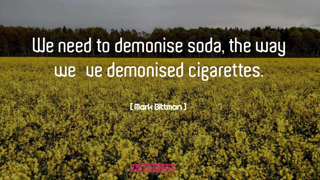 Mark Bittman Quotes: We need to demonise soda,