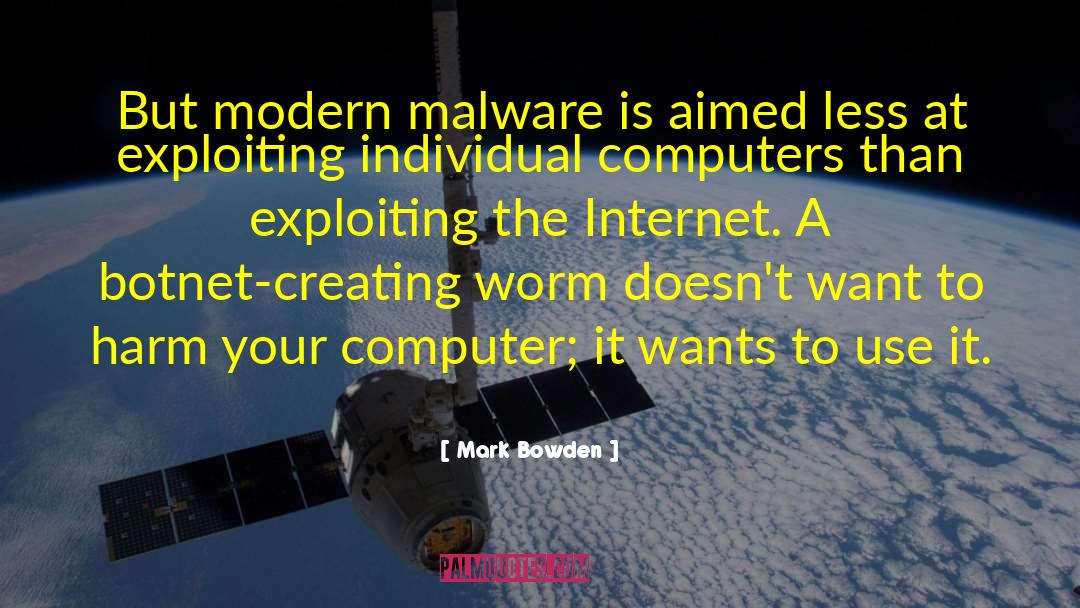 Mark Bowden Quotes: But modern malware is aimed
