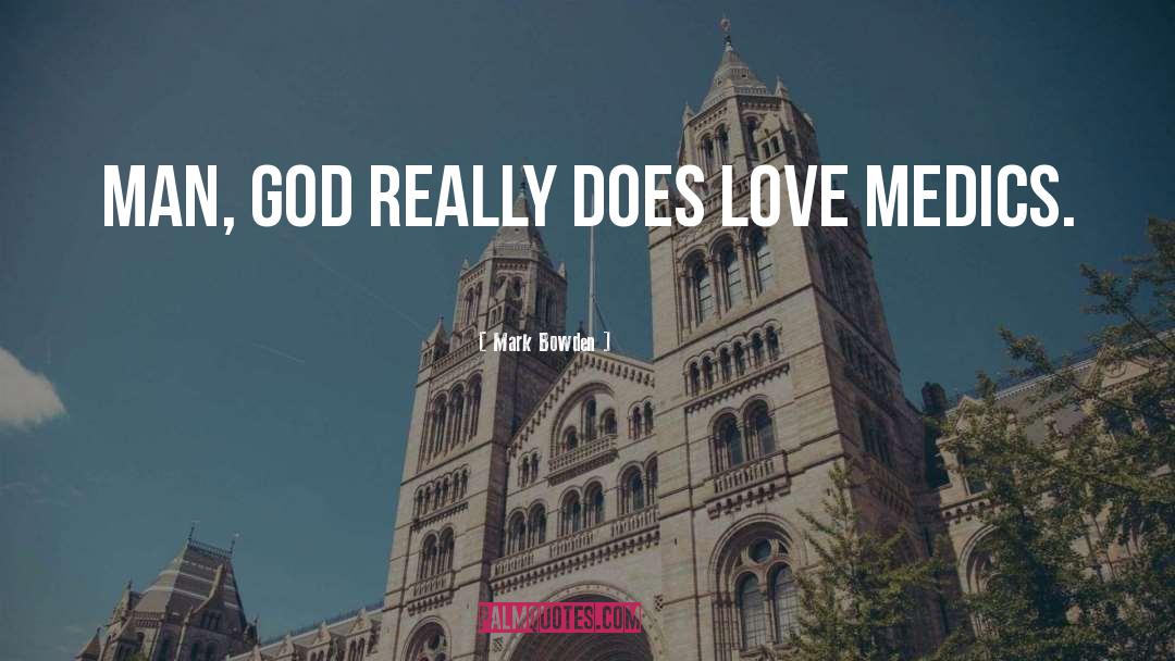 Mark Bowden Quotes: Man, God really does love