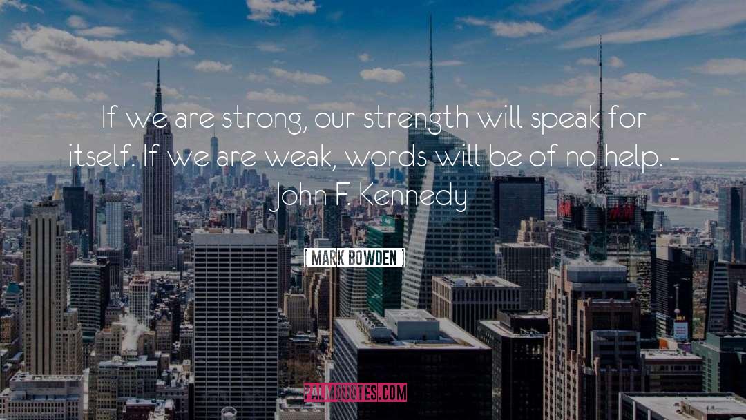 Mark Bowden Quotes: If we are strong, our