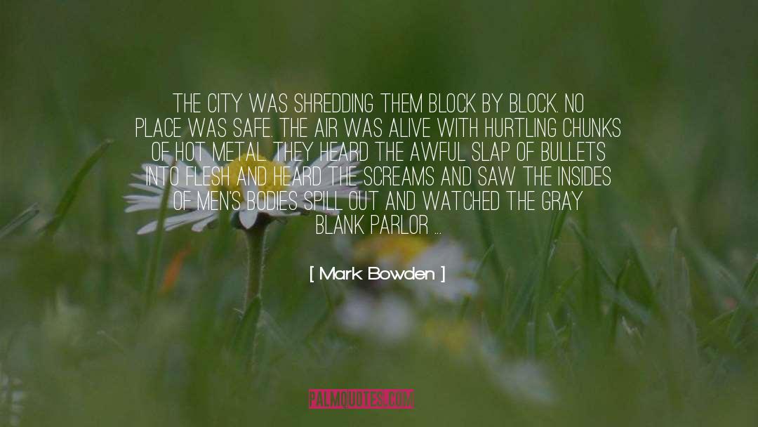 Mark Bowden Quotes: The city was shredding them