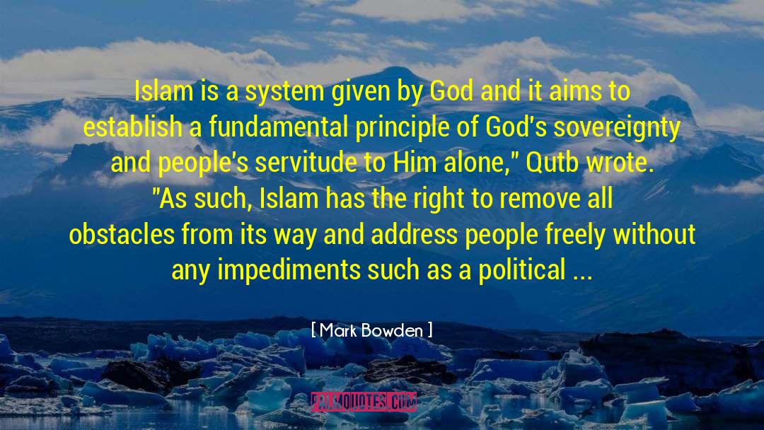 Mark Bowden Quotes: Islam is a system given