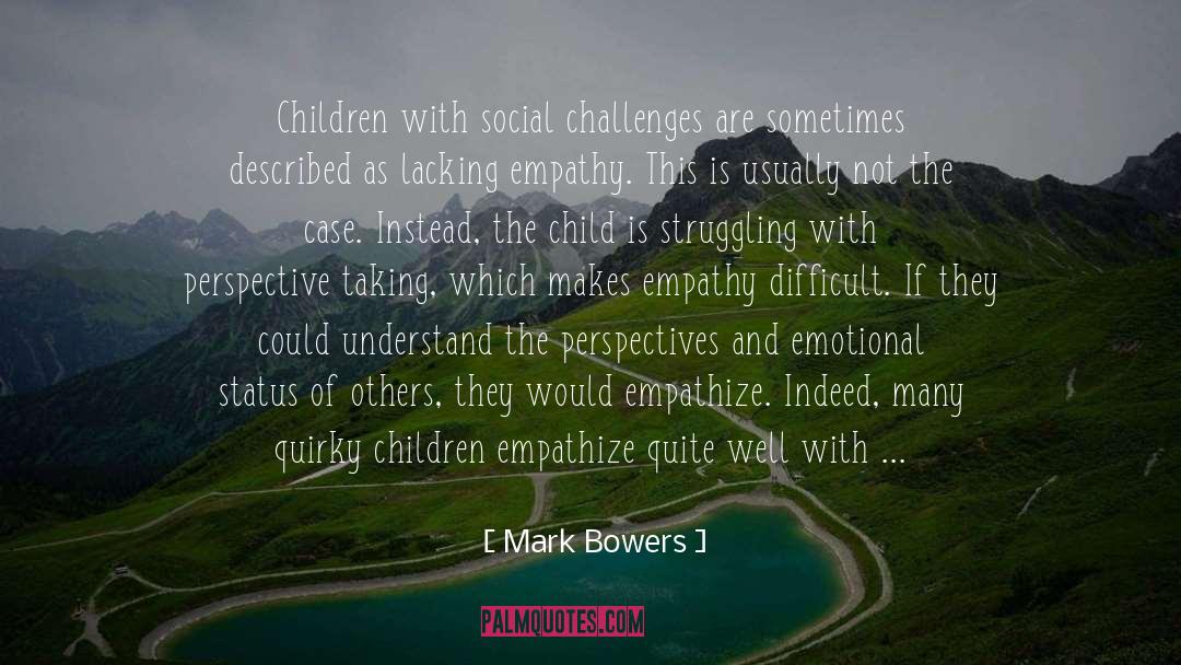 Mark Bowers Quotes: Children with social challenges are