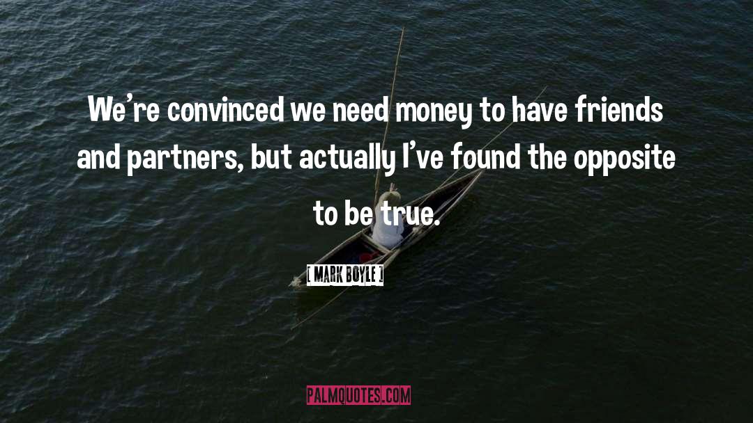 Mark Boyle Quotes: We're convinced we need money