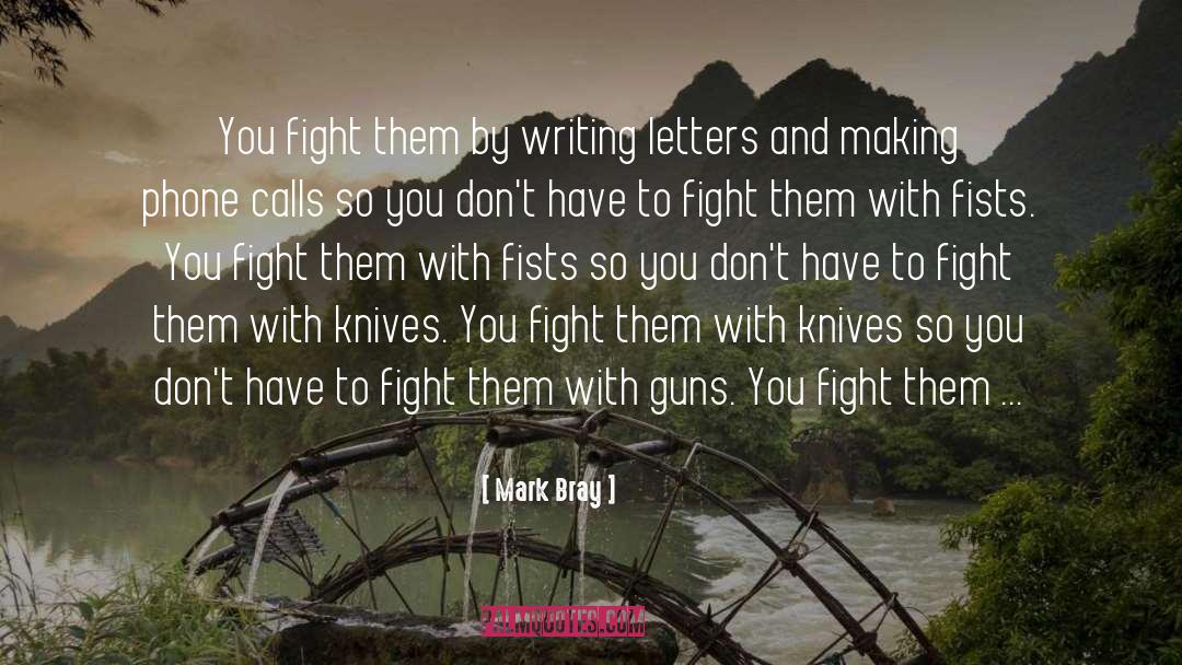 Mark Bray Quotes: You fight them by writing