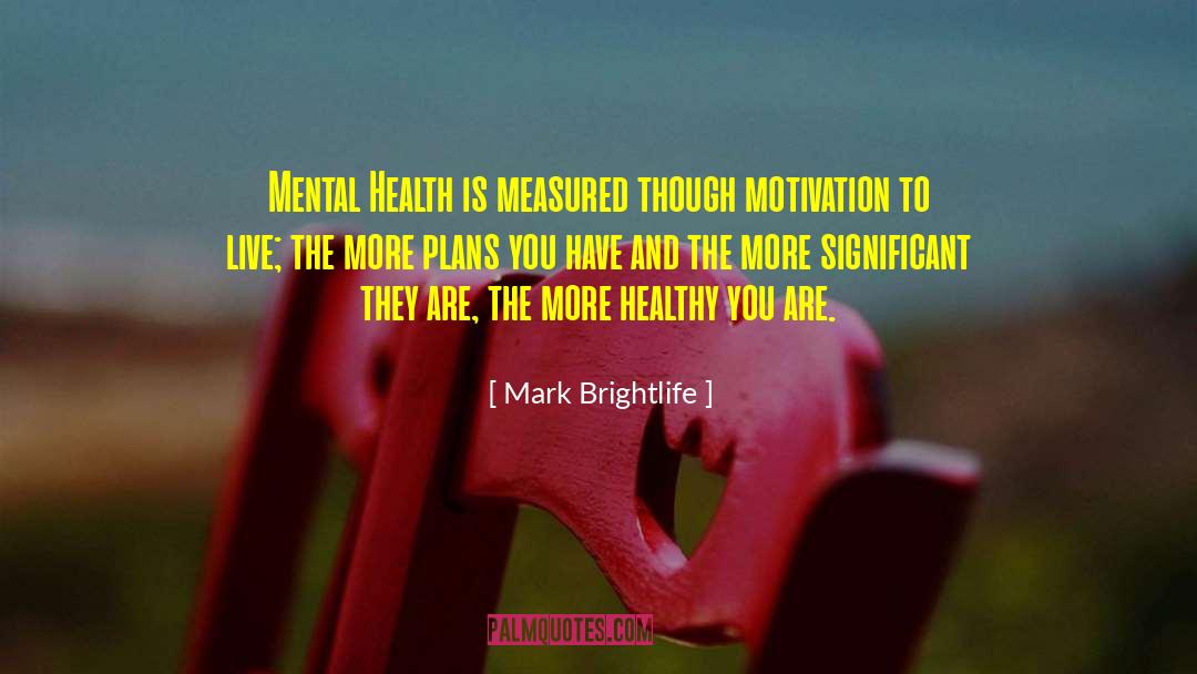 Mark Brightlife Quotes: Mental Health is measured though