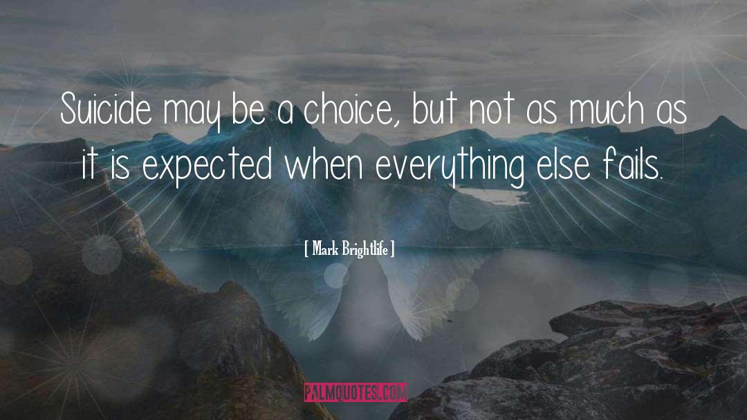 Mark Brightlife Quotes: Suicide may be a choice,