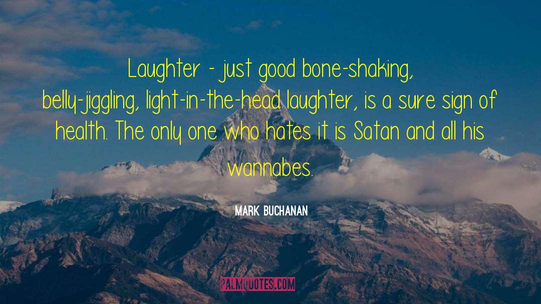 Mark Buchanan Quotes: Laughter - just good bone-shaking,