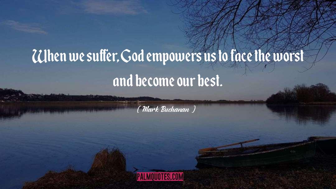 Mark Buchanan Quotes: When we suffer, God empowers