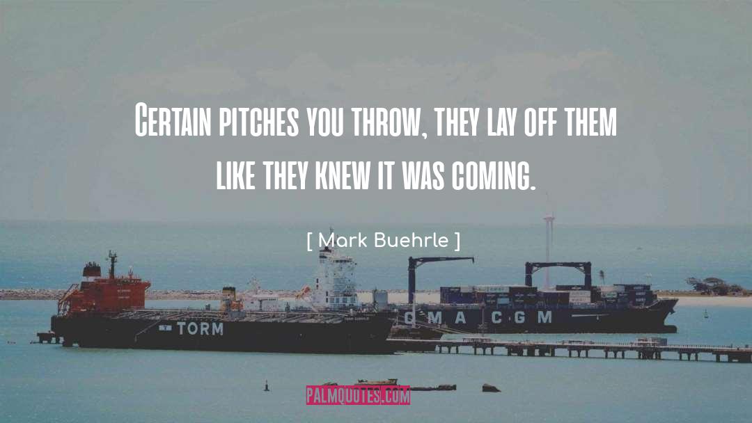 Mark Buehrle Quotes: Certain pitches you throw, they