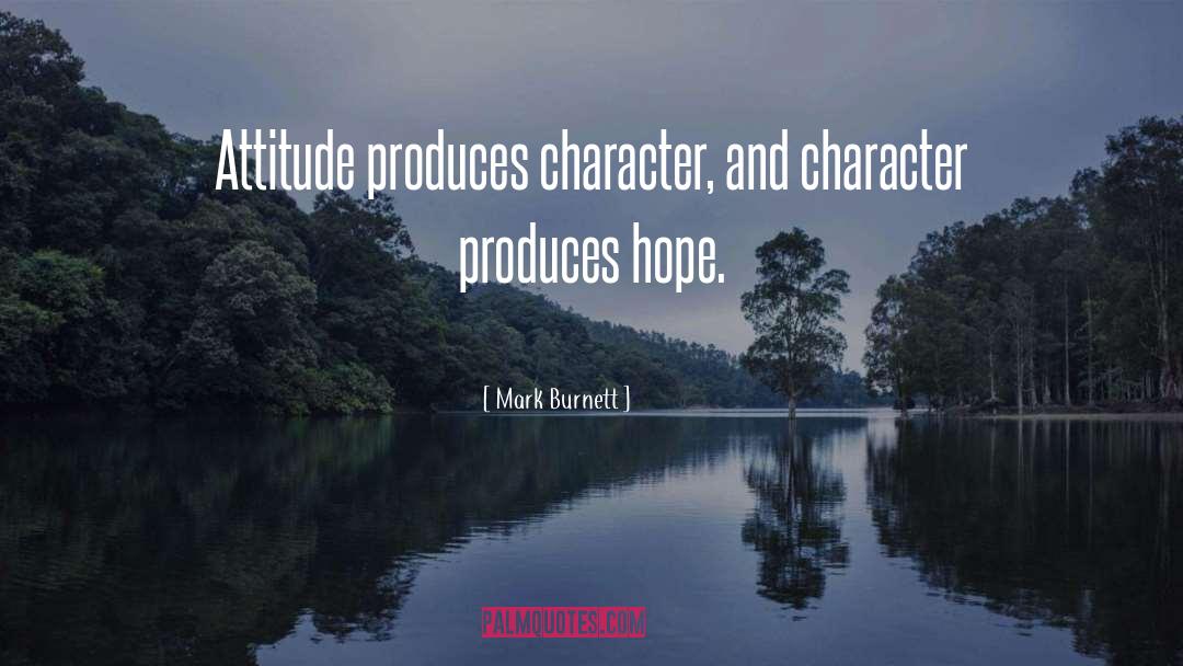 Mark Burnett Quotes: Attitude produces character, and character