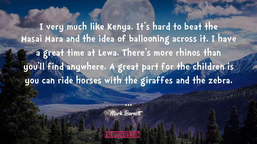 Mark Burnett Quotes: I very much like Kenya.