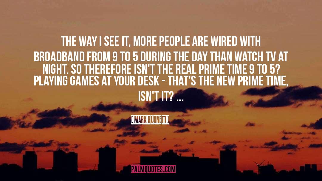 Mark Burnett Quotes: The way I see it,