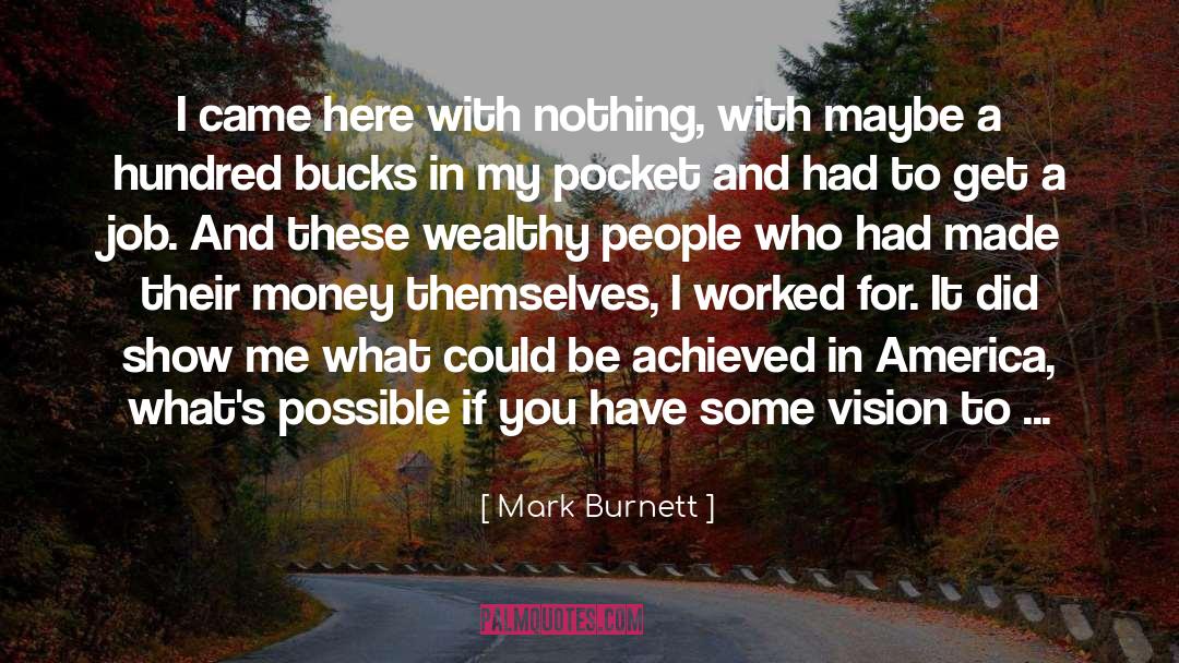 Mark Burnett Quotes: I came here with nothing,