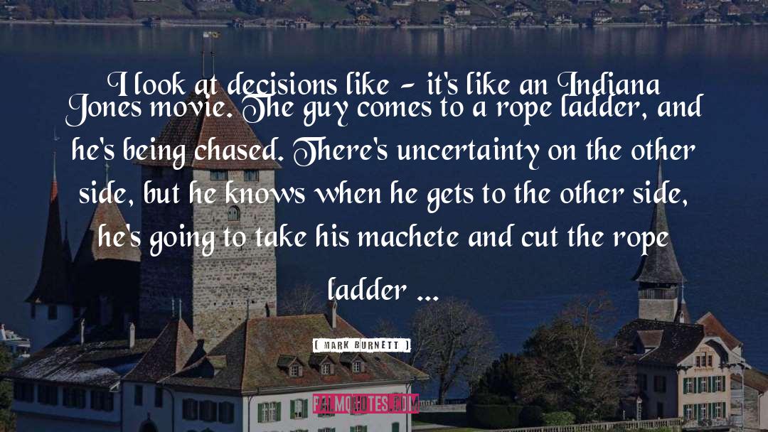 Mark Burnett Quotes: I look at decisions like